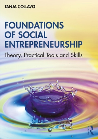 Foundations of Social Entrepreneurship: Theory, Practical Tools and Skills by Tanja Collavo 9780367640231
