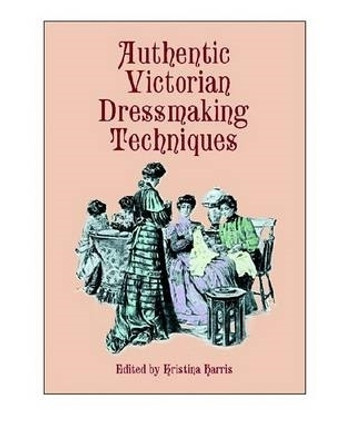 Authentic Victorian Dressmaking Techniques by Kristina Harris 9780486404851