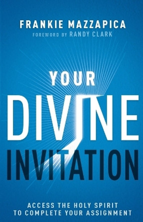 Your Divine Invitation: Access the Holy Spirit to Complete Your Assignment by Frankie Mazzapica 9781641239165