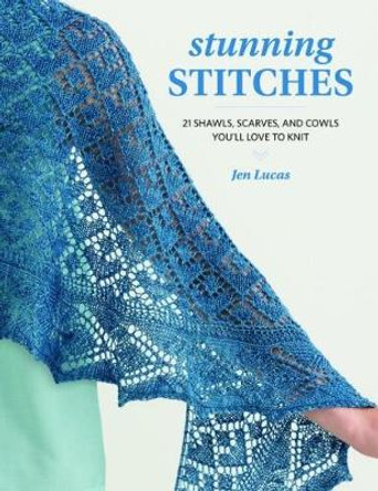 Stunning Stitches: 21 Shawls, Scarves, and Cowls You'll Love to Knit by Jen Lucas 9781604688238