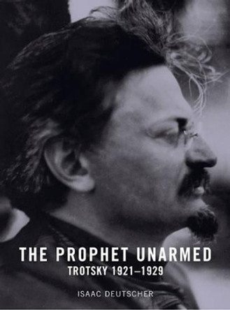 The Prophet Unarmed: Trotsky 1921-1929 by Isaac Deutscher 9781859844465