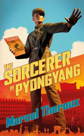 The Sorcerer of Pyongyang by Marcel Theroux 9781472156945