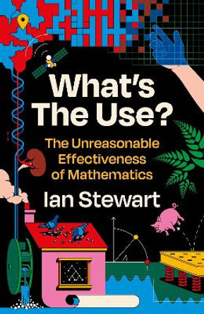 What's the Use?: The Unreasonable Effectiveness of Mathematics by Professor Ian Stewart 9781781259429