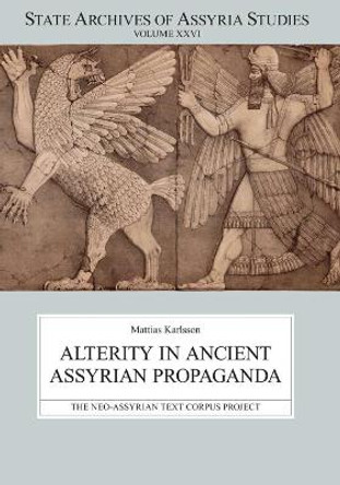 Alterity in Ancient Assyrian Propaganda by Matthias Karlsson