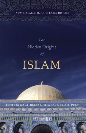 The Hidden Origins of Islam: New Research into Its Early History by Karl-Heinz Ohlig 9781591026341