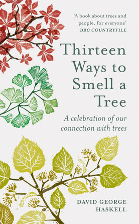 Thirteen Ways to Smell a Tree: Getting to know trees through the language of scent by David George Haskell 9781856754958