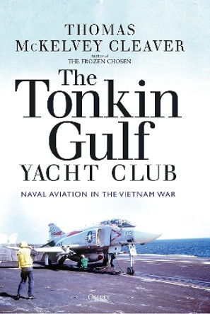 The Tonkin Gulf Yacht Club: Naval Aviation in the Vietnam War by Thomas McKelvey Cleaver 9781472845955