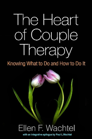 The Heart of Couple Therapy: Knowing What to Do and How to Do It by Ellen F. Wachtel 9781462540686