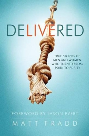 Delivered: True Stories of Men and Women Who Turned from Porn to Purity by Matt Fradd 9781938983467