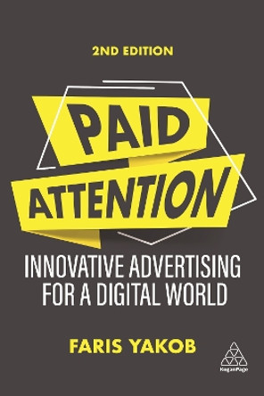 Paid Attention: Innovative Advertising for a Digital World by Faris Yakob 9781398602502