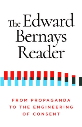 The Edward Bernays Reader: From Propaganda to the Engineering of Consent by Edward Bernays 9781632462046