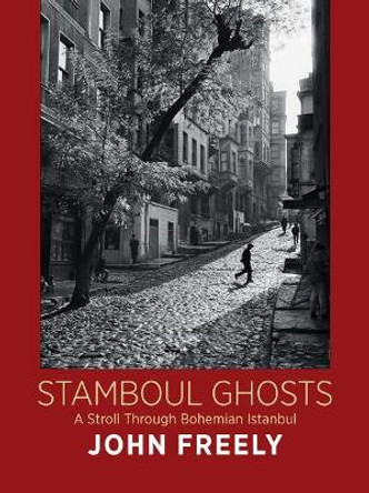 Stamboul Ghosts: A Stroll Through Bohemian Istanbul by John Freely 9780956594884