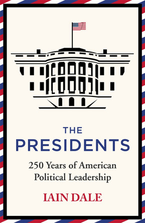 The Presidents: 250 Years of American Political Leadership Iain Dale 9781529379525 The Presidents: 250 Years of American Political Leadership Iain Dale 9781529379525