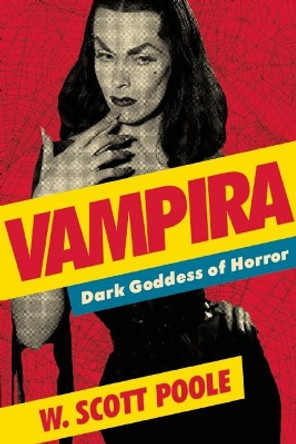 Vampira: Dark Goddess of Horror by W. Scott Poole 9781593765439