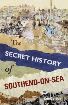 The Secret History of Southend-on-Sea by Dee Gordon 9780752498041