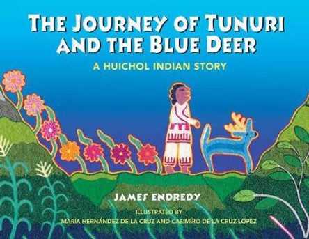 The Journey of Tunuri and the Blue Dear: A Huichol Story by James Endredy 9781591430162