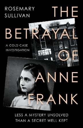 The Betrayal of Anne Frank: A Cold Case Investigation by Rosemary Sullivan 9780008353834