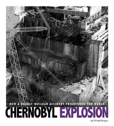 Captured Science History: Chernobyl Explosion: How a Deadly Nuclear Accident Frightened the World by Michael Burgan 9780756557485