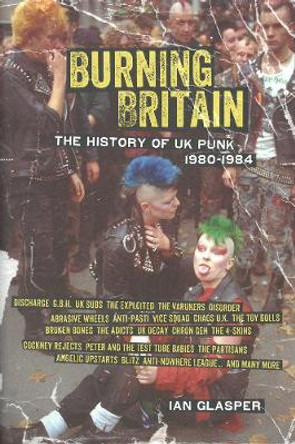 Burning Britain: The History of UK Punk 1980-1984 by Ian Glasper 9781604867480