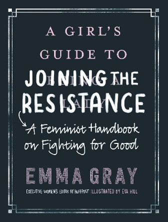 A Girl's Guide to Joining the Resistance: A Handbook on Feminism and Fighting for Good by Emma Gray 9780062748089