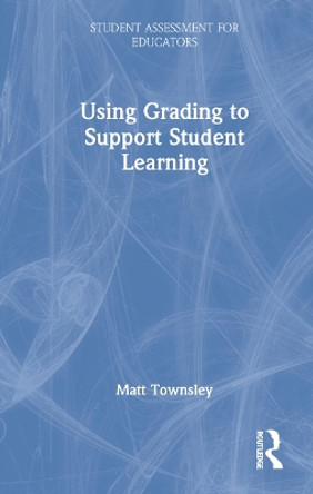 Using Grading to Support Student Learning by Matt Townsley 9780367687267