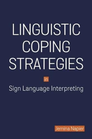 Linguistic Coping Strategies in Sign Language Interpreting by Jemina Napier 9781563686580