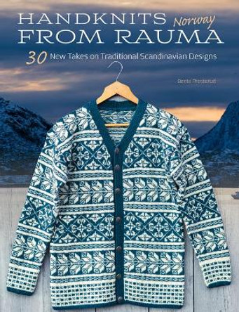 Handknits from Rauma, Norway: 30 New Takes on Traditional Norwegian Designs by Bente Presterud 9781646011032