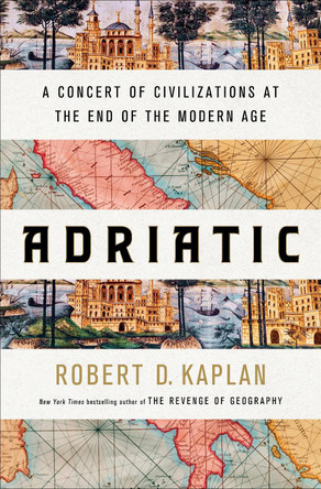 Adriatic: A Concert of Civilizations at the End of the Modern Age by Robert D. Kaplan 9780399591044