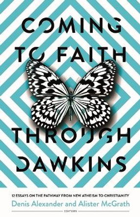 Coming to Faith Through Dawkins: 12 Essays on the Pathway from New Atheism to Christianity by Denis Alexander 9780825448225