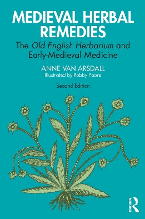 Medieval Herbal Remedies: The Old English Herbarium and Early-Medieval Medicine by Anne Van Arsdall 9780367753771
