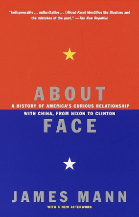 About Face: A History of America's Curious Relationship with China, from Nixon to Clinton by James Mann 9780679768616