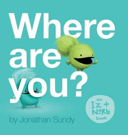 Where Are You?: An Iz and Norb Children's Book by Jonathan Sundy 9780998479408