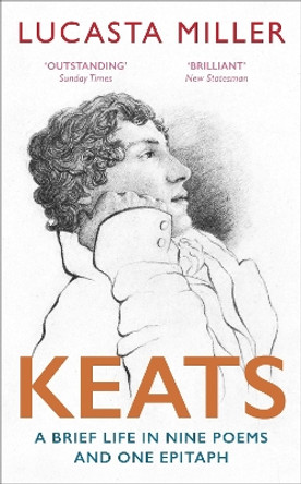 Keats: A Brief Life in Nine Poems and One Epitaph by Lucasta Miller 9781529110906
