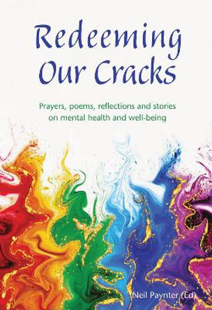 Redeeming Our Cracks: Prayers, poems, reflections and stories on mental health and well-being by Neil Paynter 9781804322659