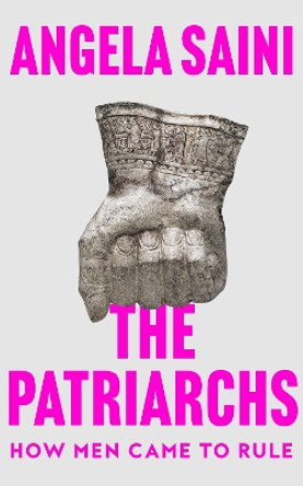 The Patriarchs: How Men Came to Rule by Angela Saini 9780008586775
