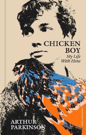 Chicken Boy: My Life With Hens by Arthur Parkinson 9780241573655