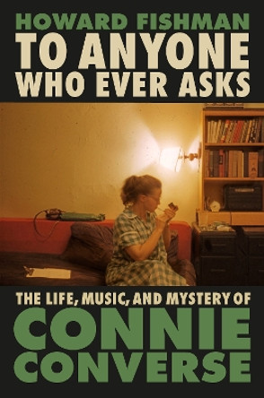 To Anyone Who Ever Asks: The Life, Music, and Mystery of Connie Converse by Howard Fishman 9780593187364