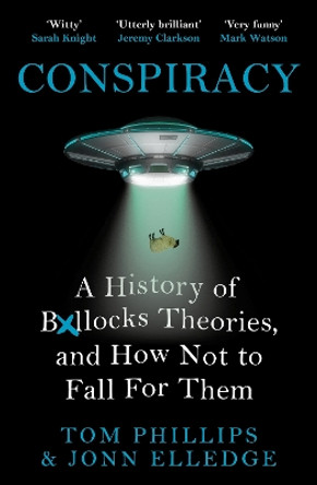 Conspiracy: A History of Boll*cks Theories, and How Not to Fall for Them by Tom Phillips 9781472283405