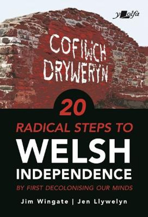 20 Radical Steps to Welsh Independence: ...by first decolonising our minds by Jim Wingate 9781800991866