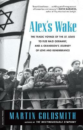 Alex's Wake: The Tragic Voyage of the St. Louis to Flee Nazi Germany and a Grandson's Journey of Love and Remembrance by Martin Goldsmith 9780306823718