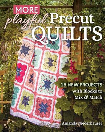 More Playful Precut Quilts: 15 New Projects with Blocks to Mix & Match by Amanda Niederhauser 9781644033371