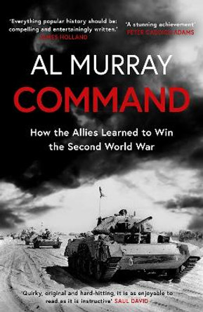 Command: How the Allies Learned to Win the Second World War by Al Murray 9781472284631