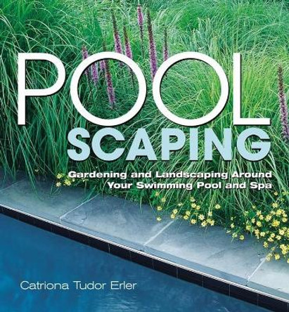 Poolscaping: Gardening and Landscaping Around Your Swimming Pool and Spa by Catriona Tudor Erler 9781580173858