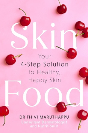 SkinFood: Your 4-Step Solution to Healthy, Happy Skin by Dr Thivi Maruthappu 9780349432892