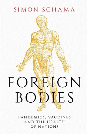 Foreign Bodies: Pandemics, Vaccines and the Health of Nations by Simon Schama 9781471169892