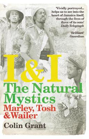 I & I: The Natural Mystics: Marley, Tosh and Wailer by Colin Grant 9780099526728