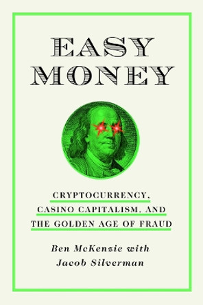 Easy Money: Cryptocurrency, Casino Capitalism, and the Golden Age of Fraud by Ben McKenzie 9781419766398
