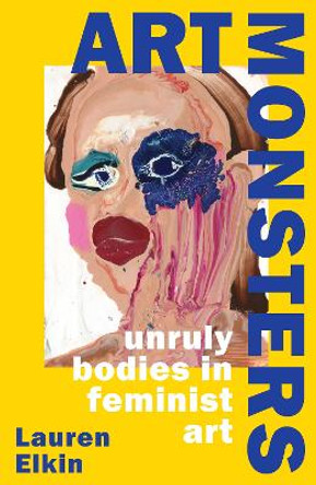 Art Monsters: Unruly Bodies in Feminist Art by Lauren Elkin 9781784742935