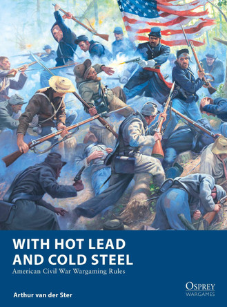 With Hot Lead and Cold Steel: American Civil War Wargaming Rules by Arthur van der Ster 9781472860002