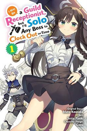 I May Be a Guild Receptionist, but I’ll Solo Any Boss to Clock Out on Time, Vol. 1 (manga) by Mato Kousaka 9781975365769